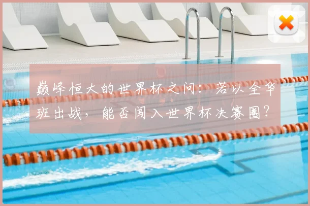 巅峰恒大的世界杯之问:若以全华班出战,能否闯入世界杯决赛圈?
