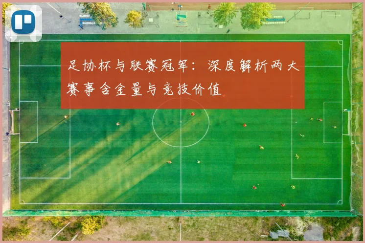 足协杯与联赛冠军:深度解析两大赛事含金量与竞技价值