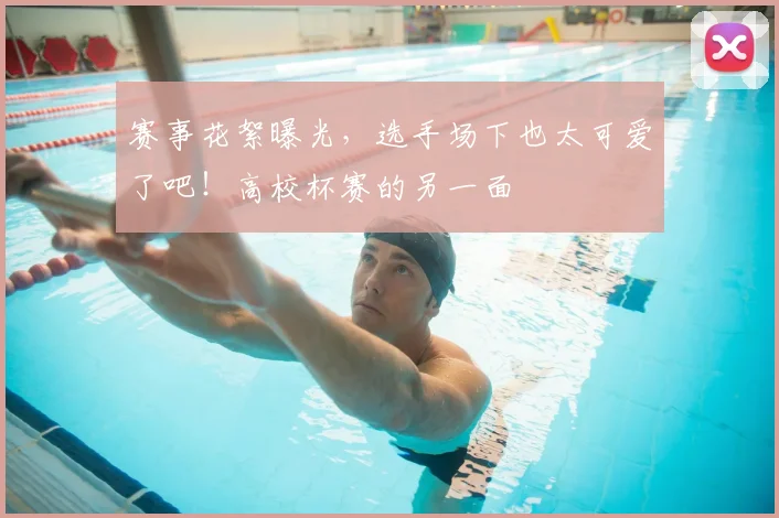 赛事花絮曝光，选手场下也太可爱了吧！高校杯赛的另一面